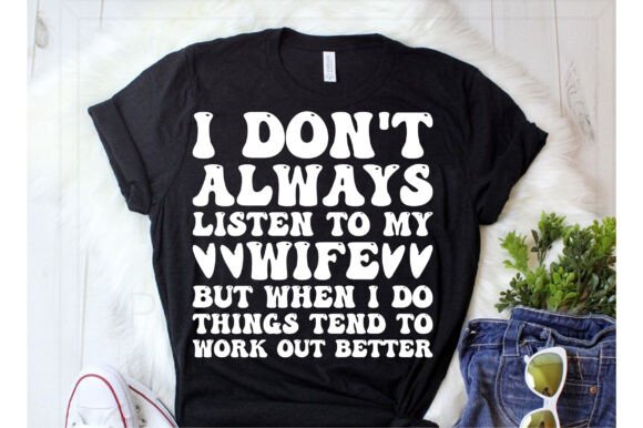 I Don't Always Listen to My Wife but Wh Graphics & T-Shirt Designs