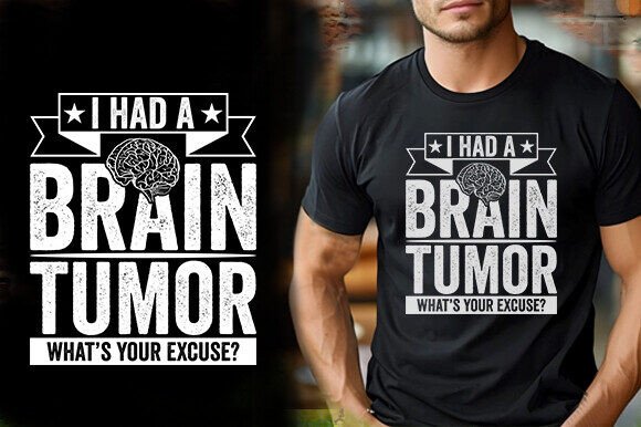 I HAD a BRAIN TUMOR WHAT S YOUR EXCUSE T Graphics