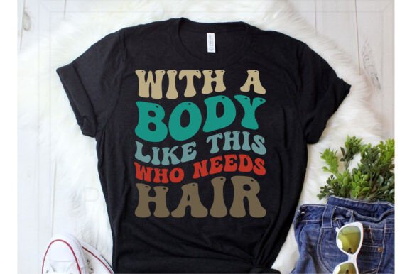 With a Body Like This Who Needs Hair Svg Graphics